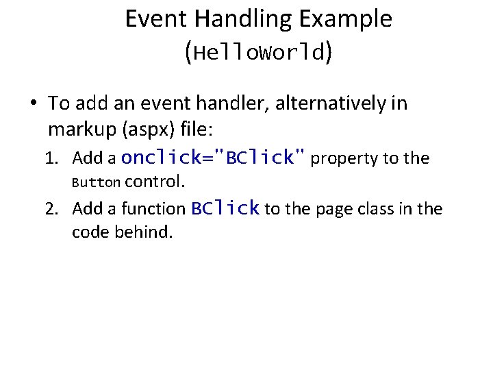 Event Handling Example (Hello. World) • To add an event handler, alternatively in markup