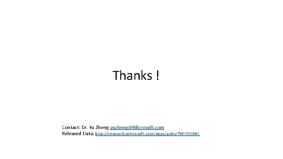 Thanks ! Contact: Dr. Yu Zheng yuzheng@Microsoft. com Released Data: http: //research. microsoft. com/apps/pubs/?