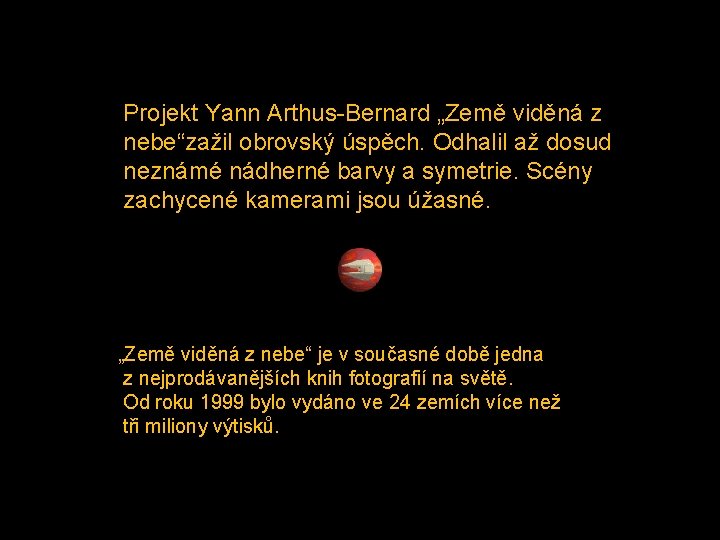 Projekt Yann Arthus-Bernard „Země viděná z nebe“zažil obrovský úspěch. Odhalil až dosud neznámé nádherné