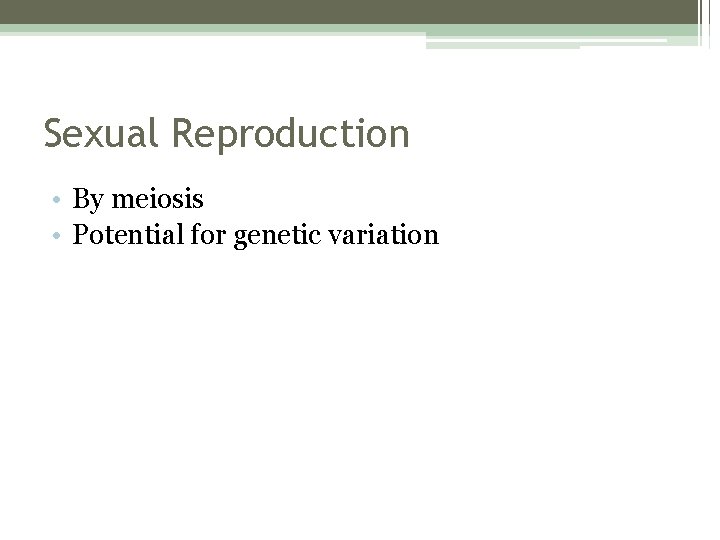 Sexual Reproduction • By meiosis • Potential for genetic variation 