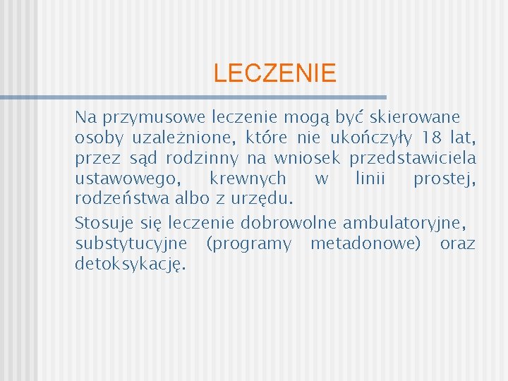 LECZENIE Na przymusowe leczenie mogą być skierowane osoby uzależnione, które nie ukończyły 18 lat,