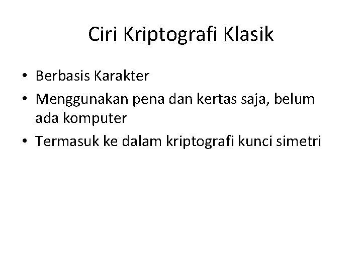 Ciri Kriptografi Klasik • Berbasis Karakter • Menggunakan pena dan kertas saja, belum ada