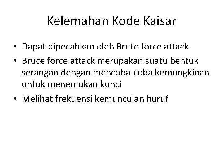 Kelemahan Kode Kaisar • Dapat dipecahkan oleh Brute force attack • Bruce force attack