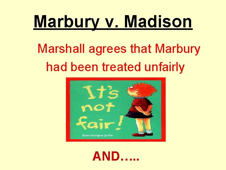 Marbury v. Madison Marshall agrees that Marbury had been treated unfairly AND…. . 