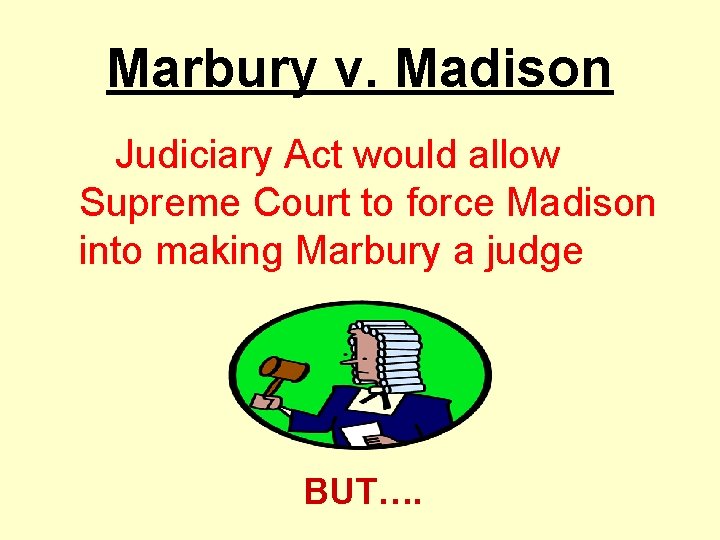 Marbury v. Madison Judiciary Act would allow Supreme Court to force Madison into making