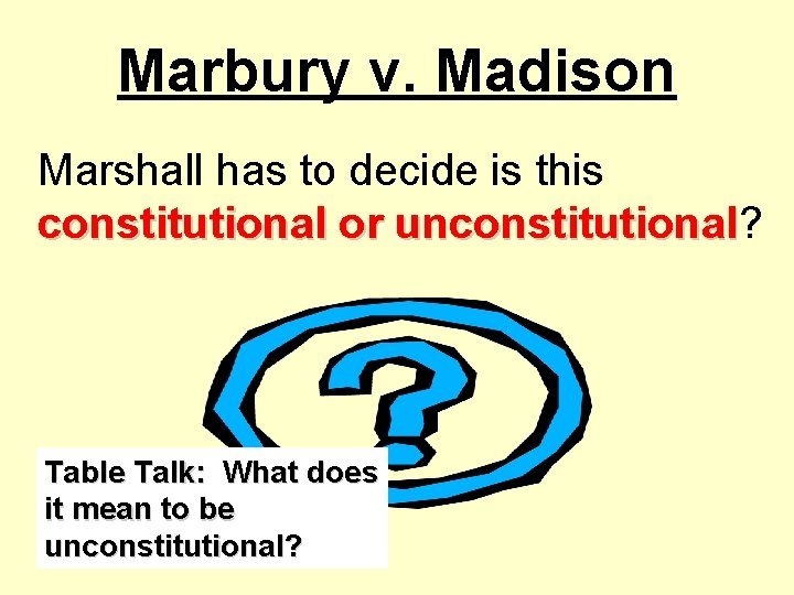 Marbury v. Madison Marshall has to decide is this constitutional or unconstitutional? unconstitutional Table