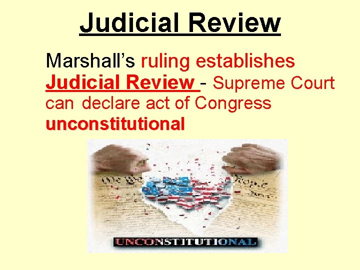Judicial Review Marshall’s ruling establishes Judicial Review - Supreme Court can declare act of
