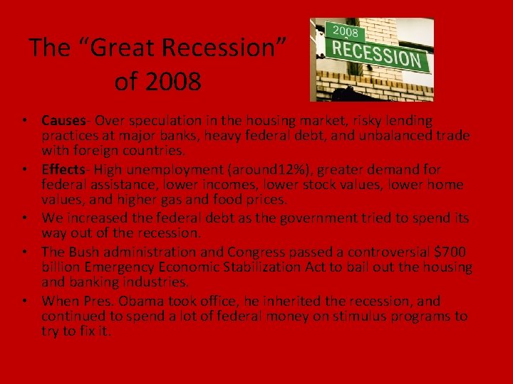 The “Great Recession” of 2008 • Causes- Over speculation in the housing market, risky