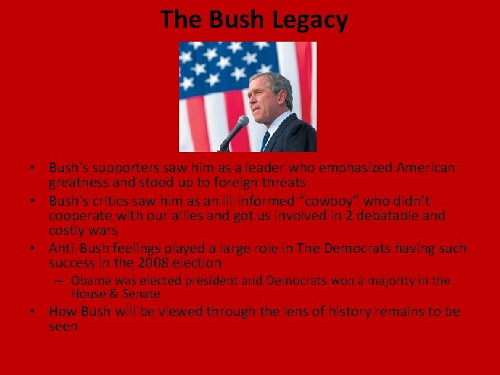 The Bush Legacy • Bush’s supporters saw him as a leader who emphasized American