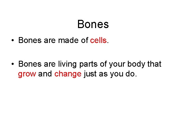 Bones • Bones are made of cells. • Bones are living parts of your