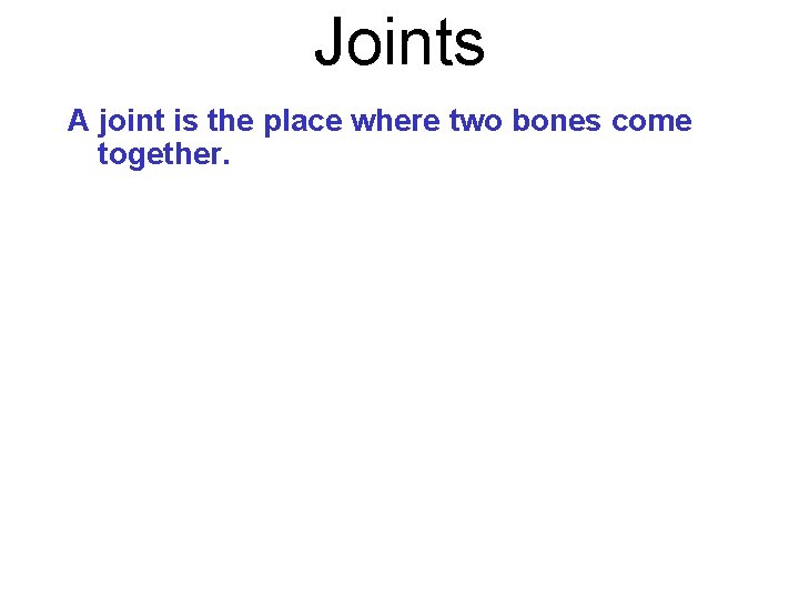 Joints A joint is the place where two bones come together. 