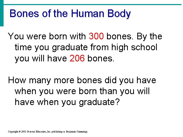 Bones of the Human Body You were born with 300 bones. By the time