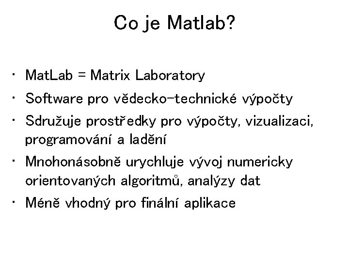 Co je Matlab? • Mat. Lab = Matrix Laboratory • Software pro vědecko-technické výpočty