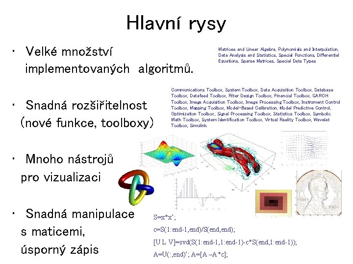 Hlavní rysy • Velké množství implementovaných algoritmů. • Snadná rozšiřitelnost (nové funkce, toolboxy) Matrices