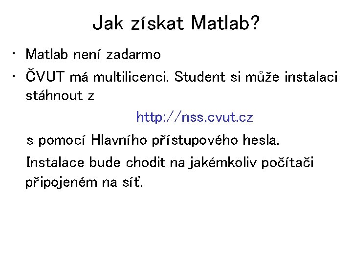 Jak získat Matlab? • Matlab není zadarmo • ČVUT má multilicenci. Student si může