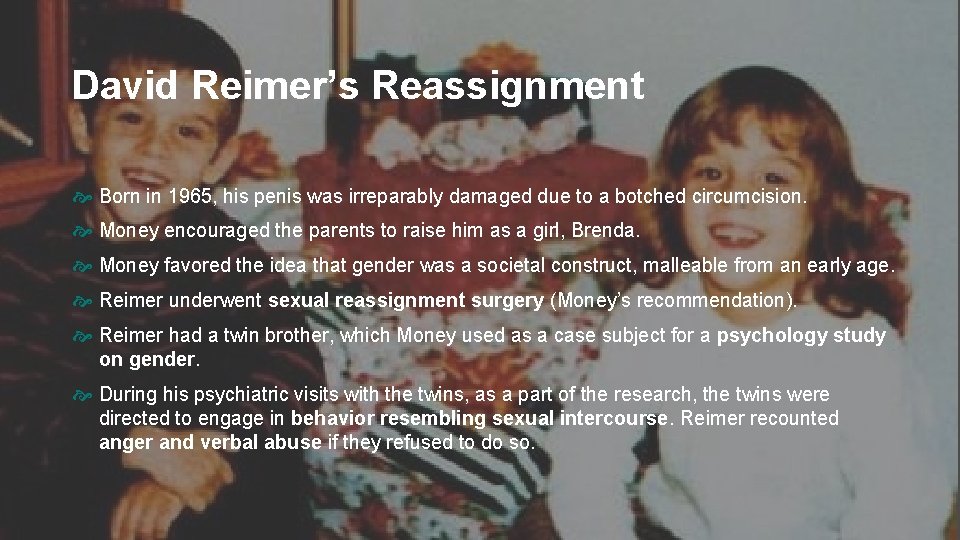 David Reimer’s Reassignment Born in 1965, his penis was irreparably damaged due to a