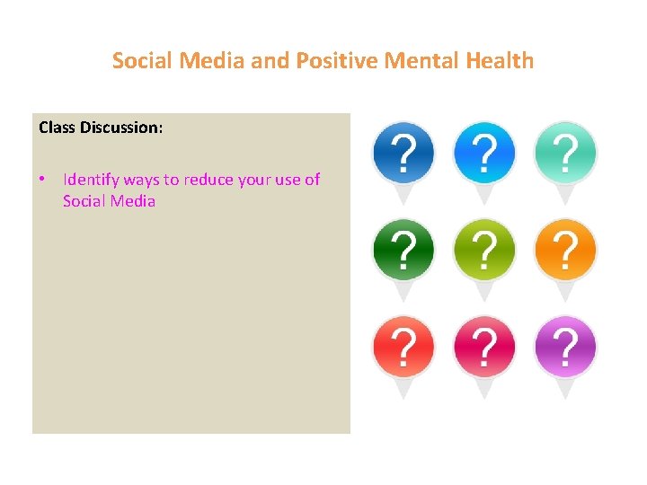 Social Media and Positive Mental Health Class Discussion: • Identify ways to reduce your