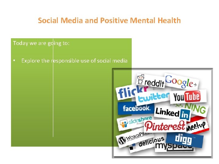 Social Media and Positive Mental Health Today we are going to: • Explore the