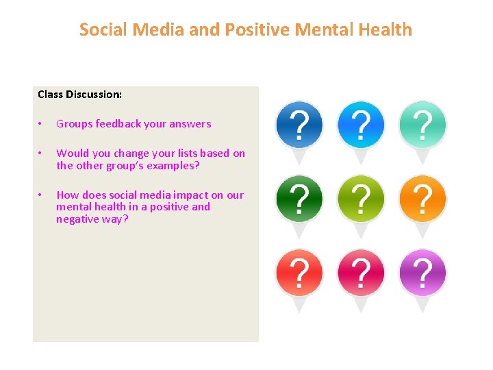 Social Media and Positive Mental Health Class Discussion: • Groups feedback your answers •