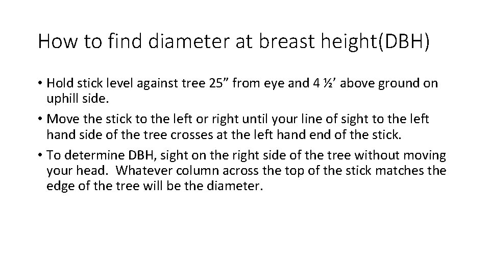 How to find diameter at breast height(DBH) • Hold stick level against tree 25”