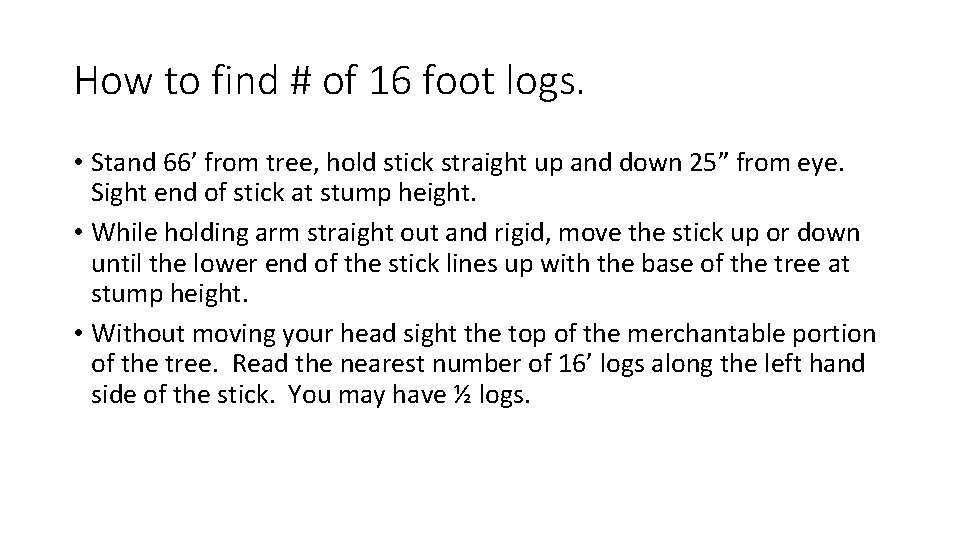 How to find # of 16 foot logs. • Stand 66’ from tree, hold