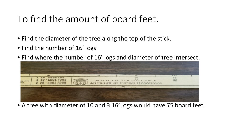To find the amount of board feet. • Find the diameter of the tree