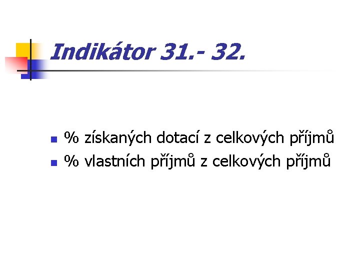 Indikátor 31. - 32. n n % získaných dotací z celkových příjmů % vlastních