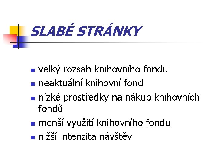 SLABÉ STRÁNKY n n n velký rozsah knihovního fondu neaktuální knihovní fond nízké prostředky