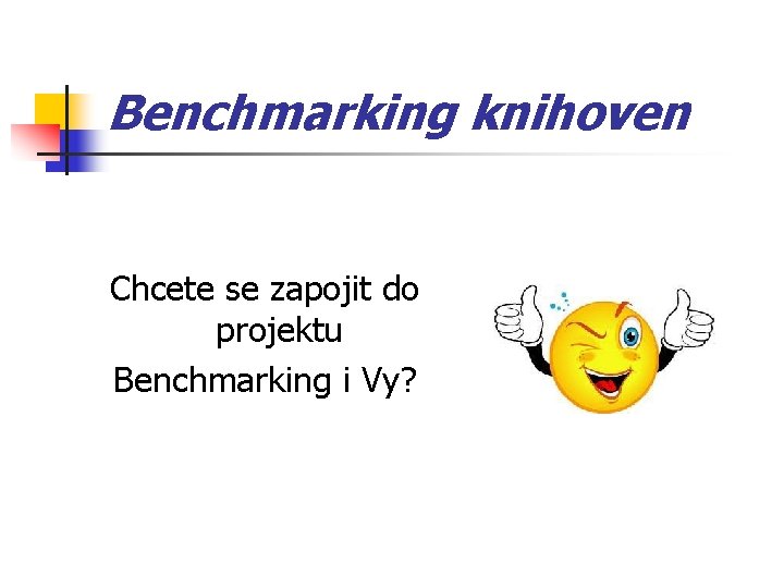 Benchmarking knihoven Chcete se zapojit do projektu Benchmarking i Vy? 