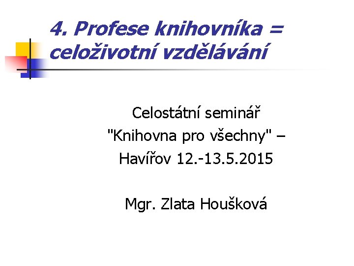 4. Profese knihovníka = celoživotní vzdělávání Celostátní seminář "Knihovna pro všechny" – Havířov 12.