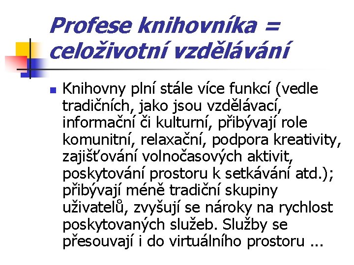 Profese knihovníka = celoživotní vzdělávání n Knihovny plní stále více funkcí (vedle tradičních, jako