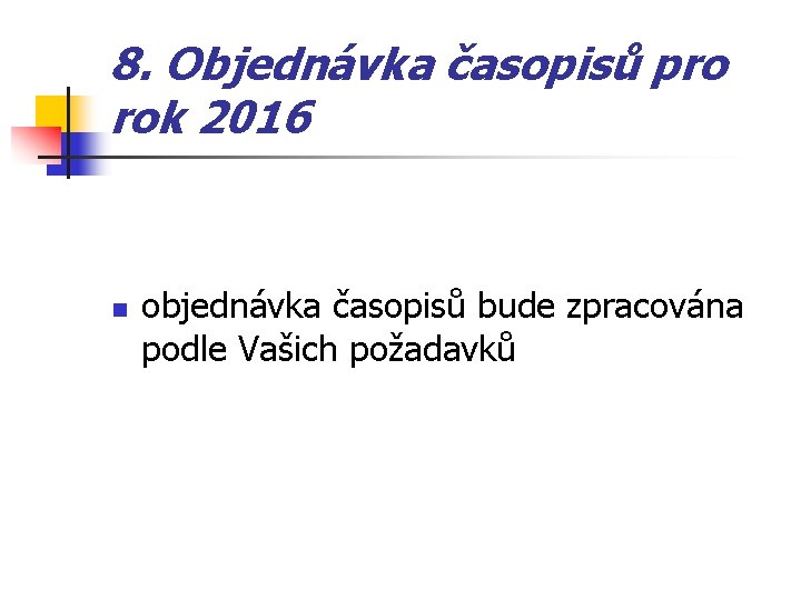 8. Objednávka časopisů pro rok 2016 n objednávka časopisů bude zpracována podle Vašich požadavků