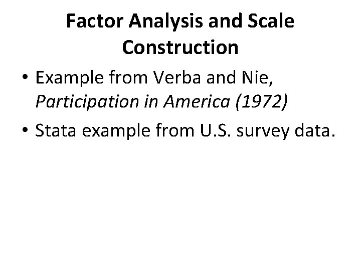 Factor Analysis and Scale Construction • Example from Verba and Nie, Participation in America