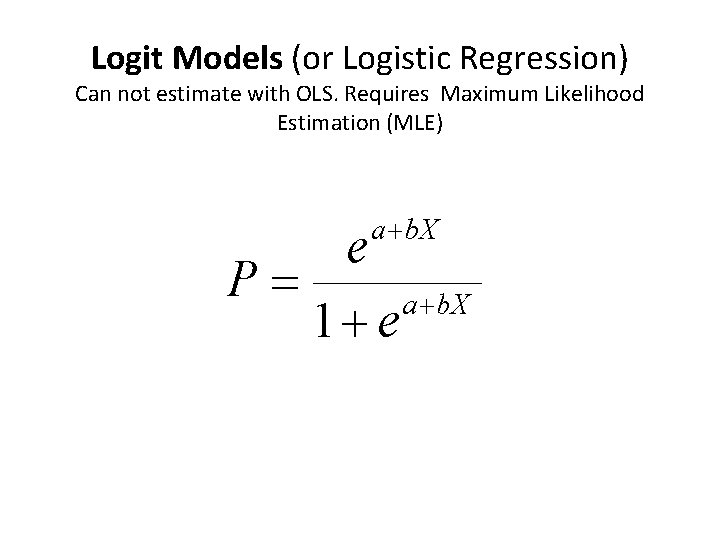 Logit Models (or Logistic Regression) Can not estimate with OLS. Requires Maximum Likelihood Estimation