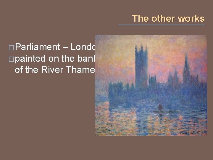 The other works �Parliament – London �painted on the banks of the River Thames