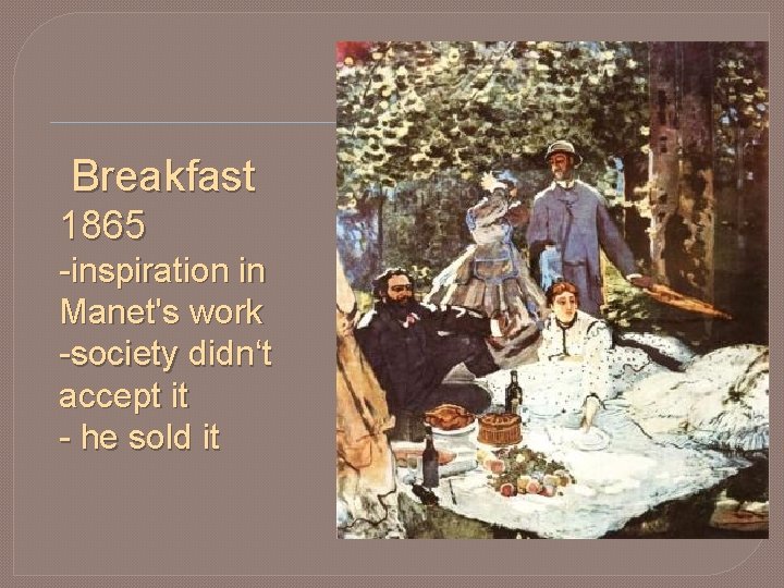 Breakfast 1865 -inspiration in Manet's work -society didn‘t accept it - he sold it