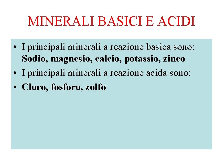 MINERALI BASICI E ACIDI • I principali minerali a reazione basica sono: Sodio, magnesio,