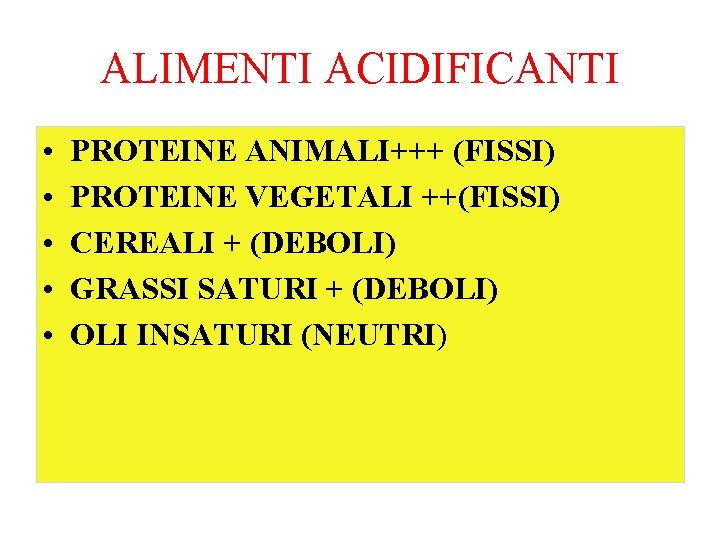 ALIMENTI ACIDIFICANTI • • • PROTEINE ANIMALI+++ (FISSI) PROTEINE VEGETALI ++(FISSI) CEREALI + (DEBOLI)