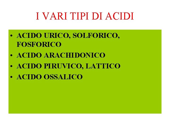 I VARI TIPI DI ACIDI • ACIDO URICO, SOLFORICO, FOSFORICO • ACIDO ARACHIDONICO •