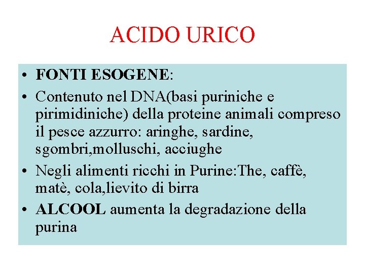 ACIDO URICO • FONTI ESOGENE: • Contenuto nel DNA(basi puriniche e pirimidiniche) della proteine