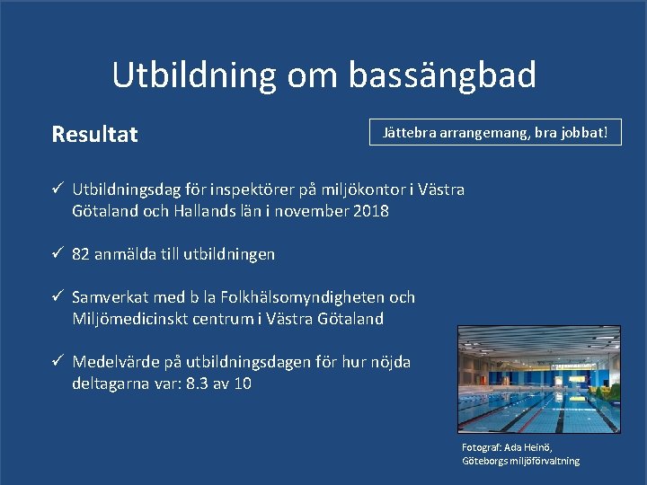 Utbildning om bassängbad Resultat Jättebra arrangemang, bra jobbat! ü Utbildningsdag för inspektörer på miljökontor Utbildning om bassängbad Resultat Jättebra arrangemang, bra jobbat! ü Utbildningsdag för inspektörer på miljökontor