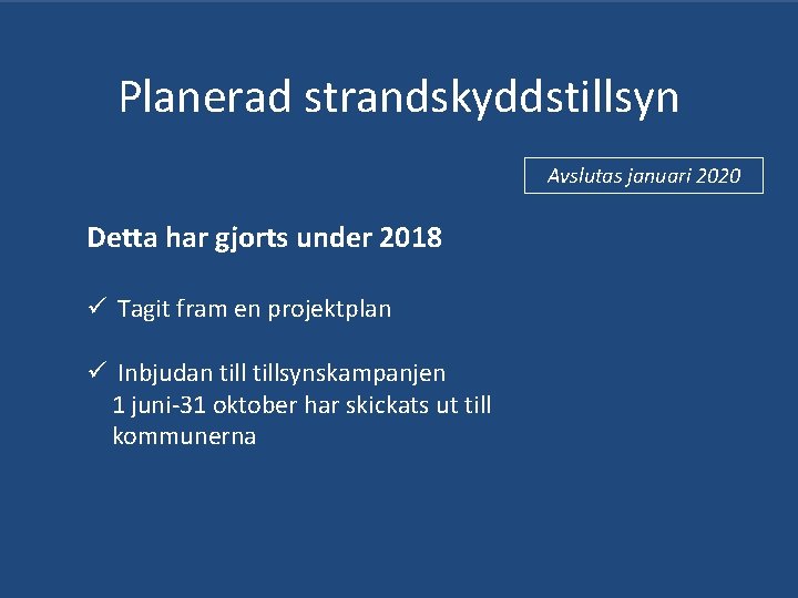 Planerad strandskyddstillsyn Avslutas januari 2020 Detta har gjorts under 2018 ü Tagit fram en Planerad strandskyddstillsyn Avslutas januari 2020 Detta har gjorts under 2018 ü Tagit fram en