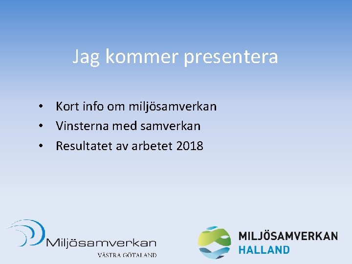Jag kommer presentera • Kort info om miljösamverkan • Vinsterna med samverkan • Resultatet Jag kommer presentera • Kort info om miljösamverkan • Vinsterna med samverkan • Resultatet