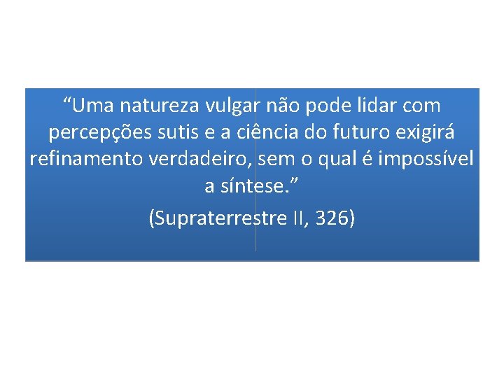 “Uma natureza vulgar não pode lidar com percepções sutis e a ciência do futuro