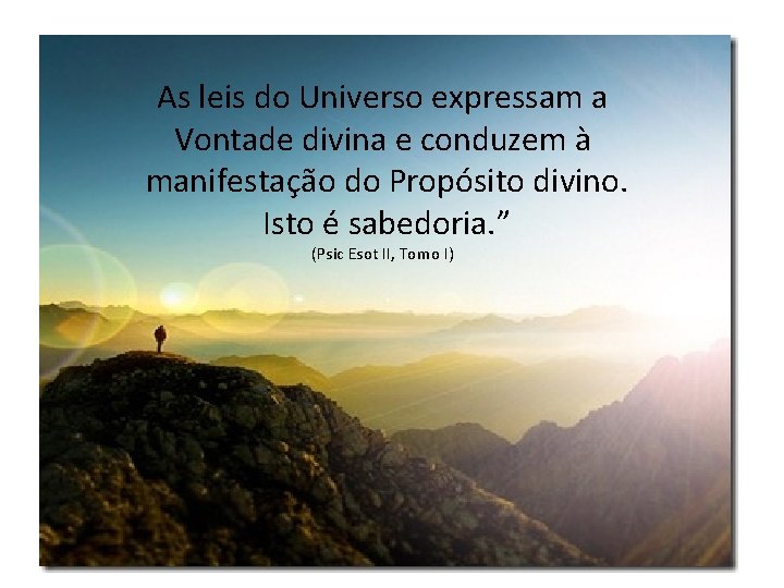 As leis do Universo expressam a Vontade divina e conduzem à manifestação do Propósito