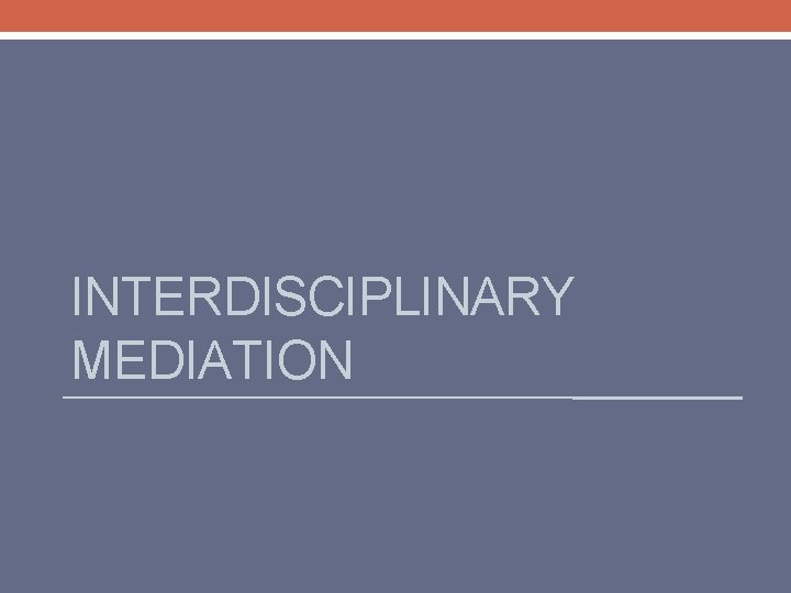 INTERDISCIPLINARY MEDIATION 