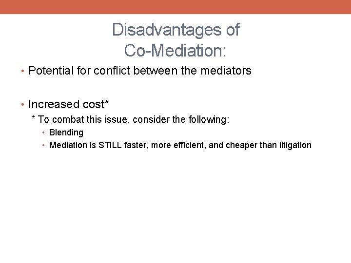 Disadvantages of Co-Mediation: • Potential for conflict between the mediators • Increased cost* *