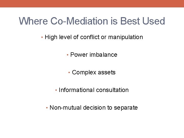 Where Co-Mediation is Best Used • High level of conflict or manipulation • Power