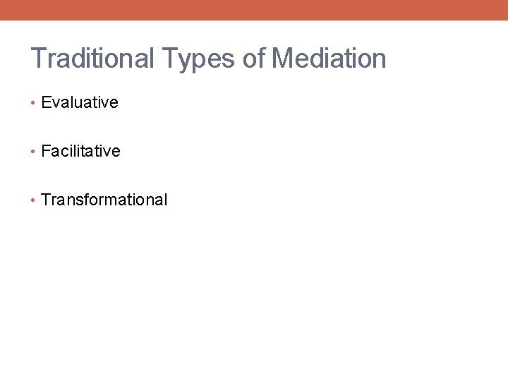 Traditional Types of Mediation • Evaluative • Facilitative • Transformational 