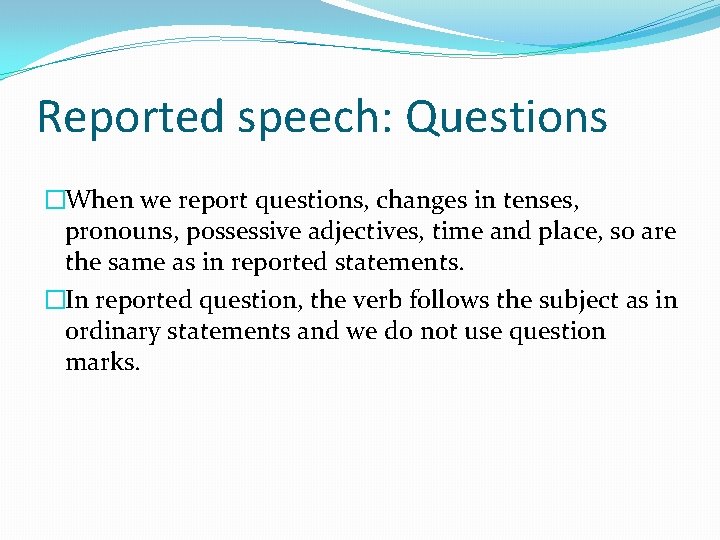 Reported speech: Questions �When we report questions, changes in tenses, pronouns, possessive adjectives, time Reported speech: Questions �When we report questions, changes in tenses, pronouns, possessive adjectives, time